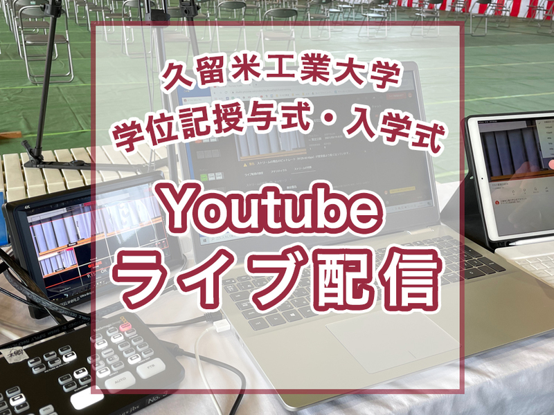 久留米工業大学様　YouTubeライブ配信【学位記授与式・入学式】